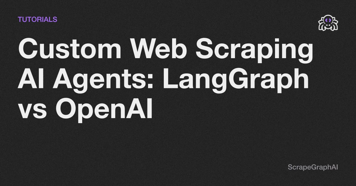 Custom Web Scraping AI Agents: LangGraph vs OpenAI