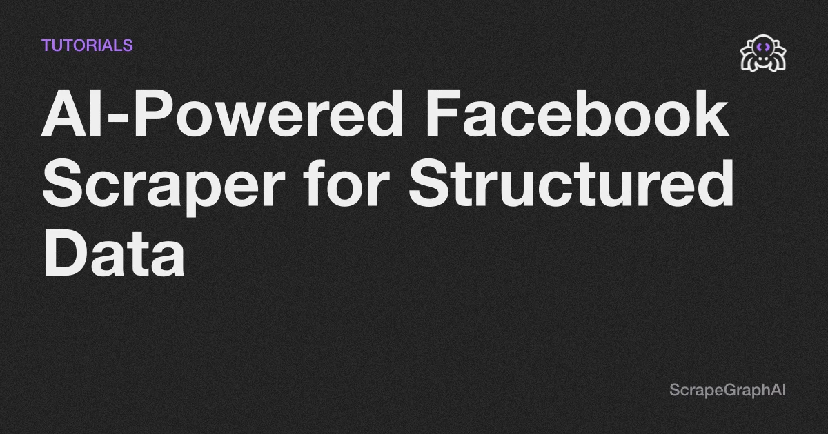 AI-Powered Facebook Scraper for Structured Data