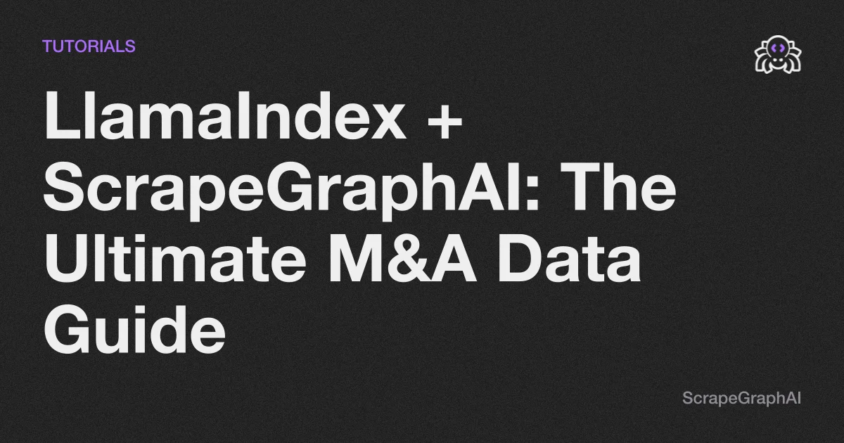 LlamaIndex + ScrapeGraphAI: The Ultimate M&A Data Guide